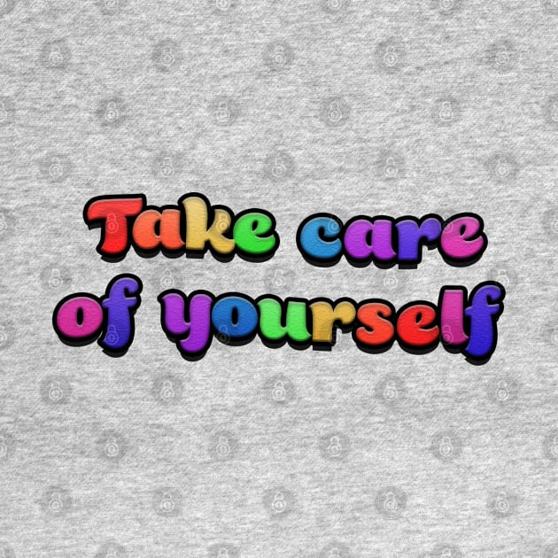 Take care of yourself by RoserinArt
